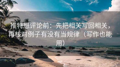 推特想评论前：先把相关写回相关，再核对例子有没有当规律（写作也能用）