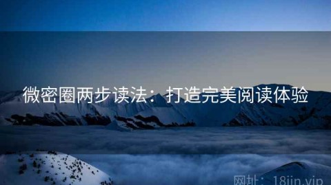 微密圈两步读法：打造完美阅读体验