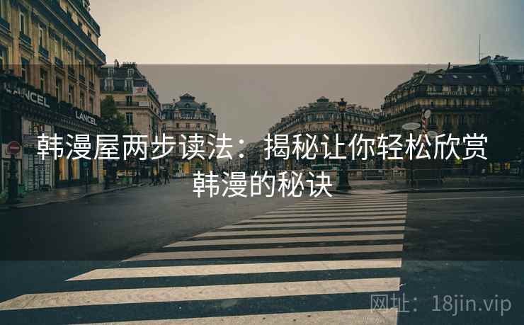 韩漫屋两步读法：揭秘让你轻松欣赏韩漫的秘诀