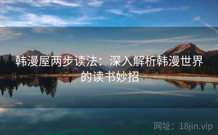 韩漫屋两步读法：深入解析韩漫世界的读书妙招